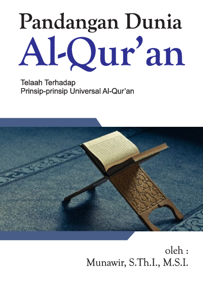 Pandangan Dunia Al-Quran: Telaah Terhadap Prinsip-Prinsip Universal Al-Quran