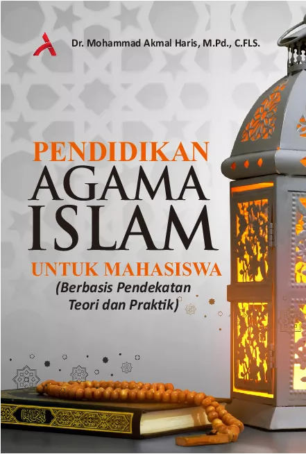PENDIDIKAN AGAMA ISLAM UNTUK MAHASISWA (Berbasis Pendekatan Teori dan Praktik)