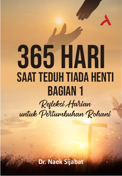 365 Hari Saat Teduh Tiada Henti : Refleksi Harian Untuk Pertumbuhan Rohani Bagian 1