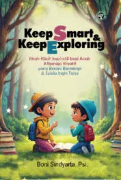 KEEP SMART & KEEP EXPLORING Kisah-Kisah Inspiratif bagi Anak & Remaja Kreatif yang Berani Bermimpi & Selalu Ingin Tahu