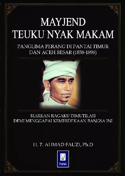 Mayjend Teuku Nyak Makam Panglima Perang di Pantai Timur dan Aceh Besar (1838-1896)