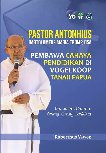 PASTOR ANTONHIUS BARTOLOMEUS MARIA TROMP, OSAPEMBAWA CAHAYA PENDIDIKAN DI VOGELKOOP TANAH PAPUAKumpulan Catatan Orang-Orang Terdekat