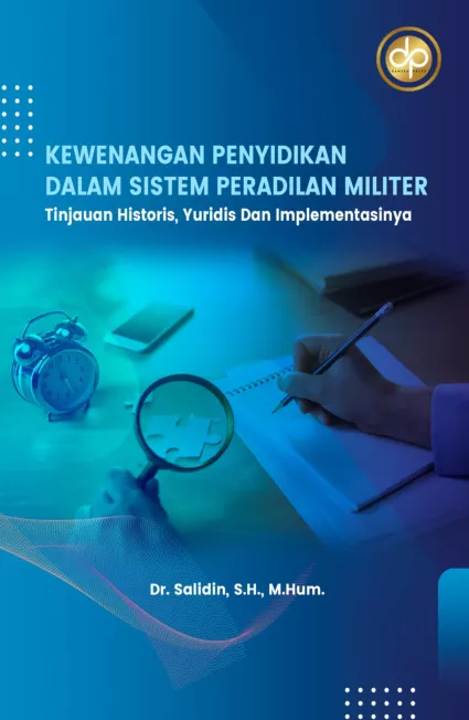 Kewenangan Penyidikan Dalam Sistem Peradilan Militer: Tinjauan Historis, Yuridis dan Implementasinya