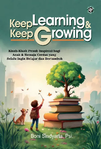 Keep Learning & Keep Growing Kisah-Kisah Penuh Inspirasi Bagi Anak & Remaja Cerdas Yang Selalu Ingin Belajar dan Bertumbuh