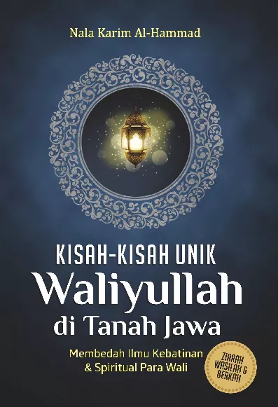 Kisah-Kisah Unik Waliyullah di Tanah Jawa : Membedah Ilmu Kebatinan & Spiritual Para Wali