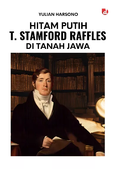 Hitam Putih T. Stamford Raffles di Tanah Jawa