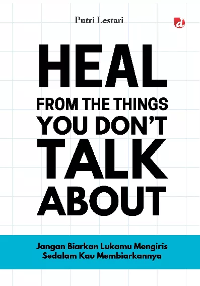 Heal from The Things You Don’t Talk About : Jangan Biarkan Lukamu Mengiris Sedalam Kau Membiarkannya