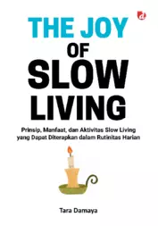 The Joy of Slow Living; Prinsip, Manfaat, dan Aktivitas Slow Living yang Dapat Diterapkan dalam Rutinitas Harian.