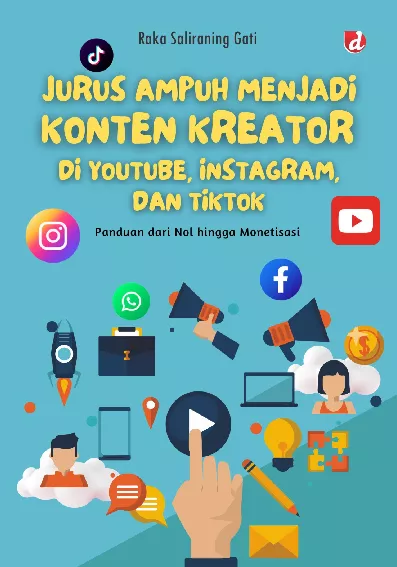 Jurus Ampuh Menjadi Konten Kreator di Youtube, Instagram, dan Tiktok; Panduan dari Nol hingga Monetisasi