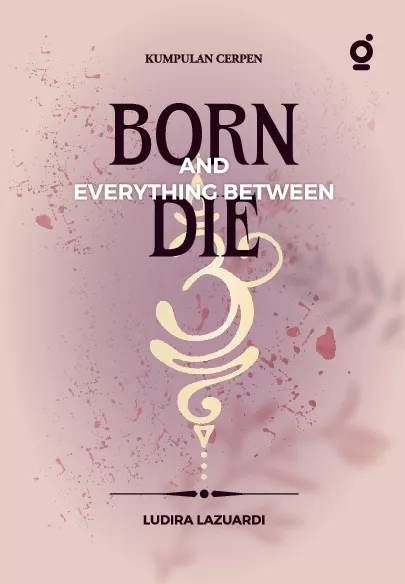 Born, Die, and Everything Between