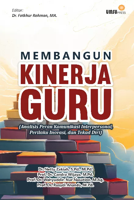 MEMBANGUN KINERJA GURU(Analisis Peran Komunikasi Interpersonal, Perilaku Inovasi, danTekad Diri)