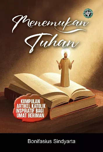 MENEMUKAN TUHAN : Kumpulan Artikel Katolik Inspiratif bagi Umat Beriman
