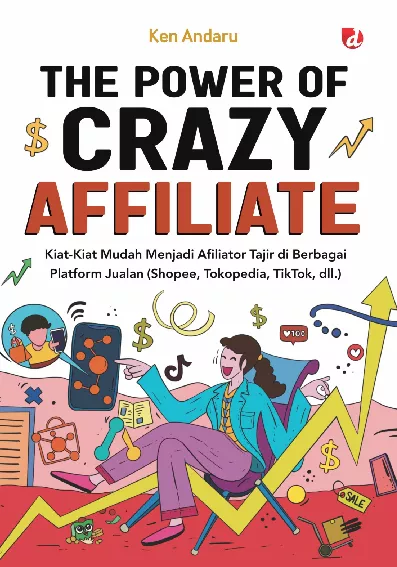 The Power of Crazy Affiliate; Kiat-Kiat Mudah Menjadi Afiliator Tajir di Berbagai Platform Jualan (Shopee, Tokopedia, TikTok, dll.)