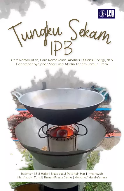 Tungku Sekam IPB : Cara Pembuatan, Cara Pemakaian, Analisis Efisiensi Energi, dan Penerapannya pada Sterilisasi Media Tanam Jamur Tiram