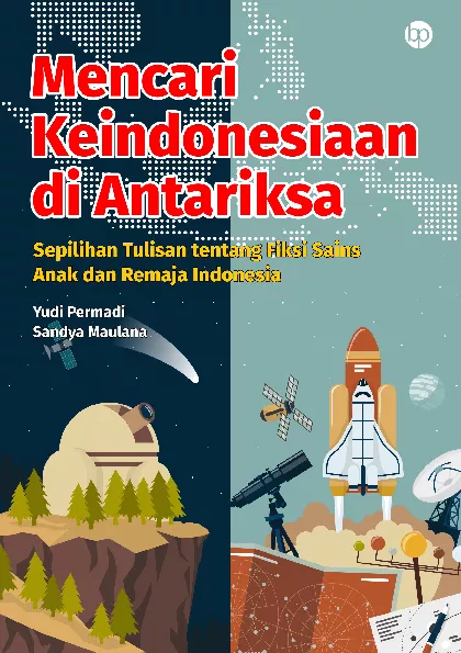Mencari Keindonesiaan di Antariksa: Sepilihan Tulisan tentang Fiksi Sains Anak dan Remaja Indonesia