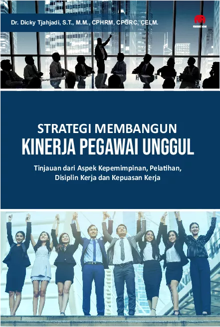 Strategi Membangun Kinerja Pegawai Unggul :Tinjauan dari Aspek Kepemimpinan, Pelatihan, Disiplin Kerjadan Kepuasan Kerja