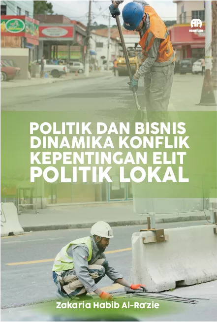 Politik dan Bisnis Dinamika Konflik Kepentingan Elit Politik Lokal