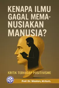 Kenapa Ilmu Gagal Memanusiakan Manusia? Kritik terhadap Positivisme