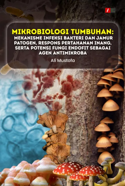 Mikrobiologi Tumbuhan: Mekanisme Infeksi Bakteri dan Jamur Patogen, Respons Pertahanan Inang, serta Potensi Fungi Endofit sebagai Agen Antimikroba