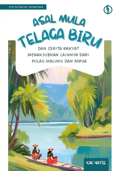 Asal Mula telaga Biru dan Cerita Rakyat Menakjubkan Lainnya dari Pulau Maluku dan Papua
