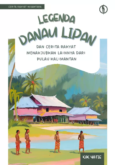 Legenda Danau Lipan dan Cerita Rakyat Menakjubkan Lainnya dari Pulau Kalimantan