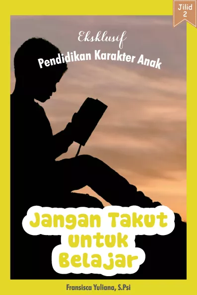 Eksklusif Pendidikan Karakter Anak Jilid II: Jangan Taku untuk Belajar