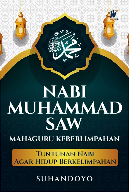 NABI MUHAMMAD SAW MAHAGURU KEBERLIMPAHAN Tuntunan Nabi Agar Hidup Berkelimpahan