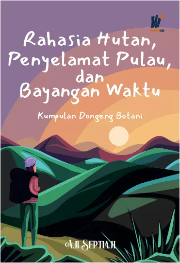 RAHASIA HUTAN, PENYELAMAT PULAU, DAN BAYANGAN WAKTU Kumpulan Dongeng Botani