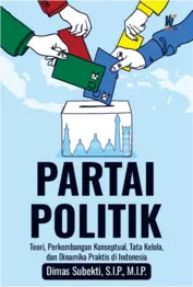 PARTAI POLITIK Teori, Perkembangan Konseptual, Tata Kelola dan Dinamika Praktis di Indonesia