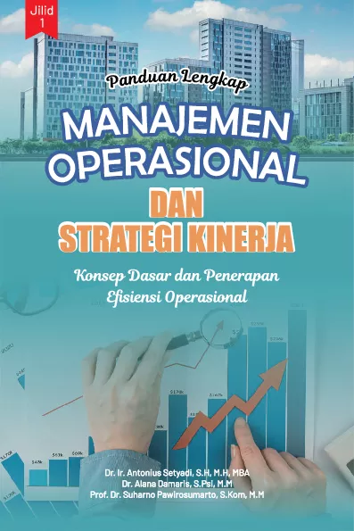 PANDUAN LENGKAP MANAJEMEN OPERASIONAL DAN STRATEGI KINERJA JILID 1: Konsep Dasar dan Penerapan Efisiensi Operasional