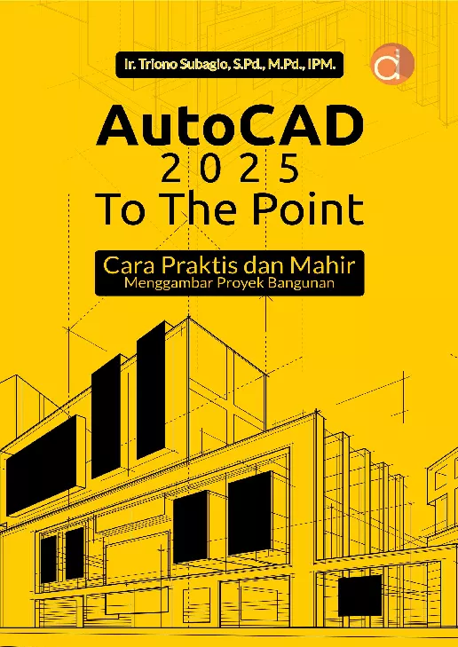 AutoCAD 2025 to the Point Cara Praktis dan Mahir Menggambar Proyek Bangunan