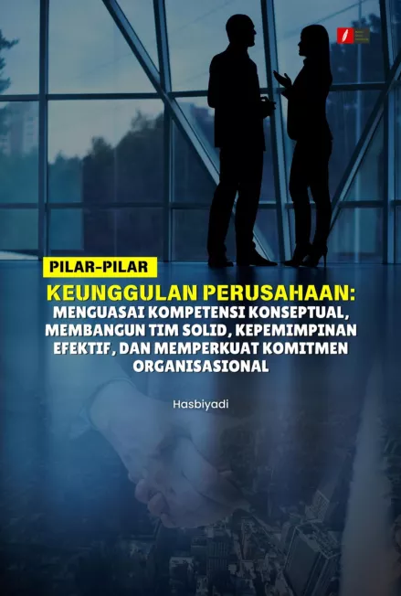 PILAR-PILAR KEUNGGULAN PERUSAHAAN: MENGUASAI KOMPETENSI KONSEPTUAL, MEMBANGUN TIM SOLID, KEPEMIMPINAN EFEKTIF, DAN MEMPERKUAT KOMITMEN ORGANISASIONAL