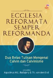 Ecclesia Reformata Semper Rreformata : Dua Belas Tulisan Mengenai Calvin dan Calvinisme