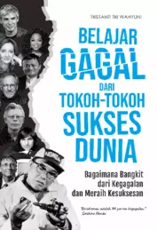 Belajar Gagal dari Tokoh-Tokoh Sukses Dunia : Bagaimana Bangkit dari Kegagalan dan Meraih Kesuksesan