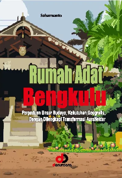RUMAH ADAT BENGKULU; Perpaduan Unsur Budaya, Kebutuhan, Geografis, Dengan Dilengkapi Transformasi Asrsitektur