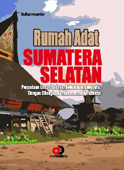 RUMAH ADAT SUMATERA SELATAN; Perpaduan Unsur Budaya, Kebutuhan, Geografis, Dengan Dilengkapi Transformasi Asrsitektur