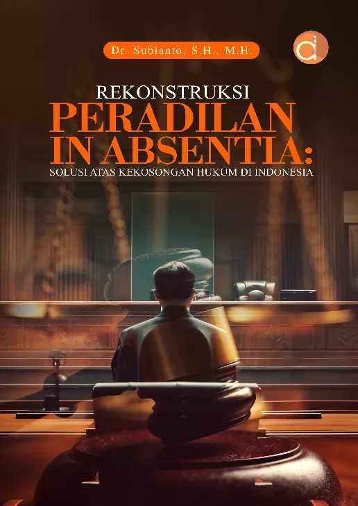 Rekonstruksi Peradilan in Absentia: Solusi Atas Kekosongan Hukum di Indonesia