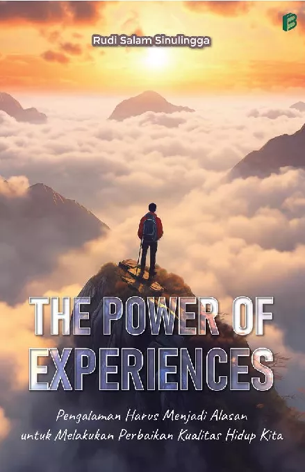 The Power of Experiences : Pengalaman Harus Menjadi Alasan untuk Melakukan Perbaikan Kualitas Hidup Kita