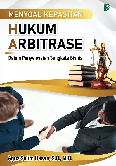 Menyoal Kepastian Hukum Arbitrase : Dalam Penyelesaian Sengketa Bisnis