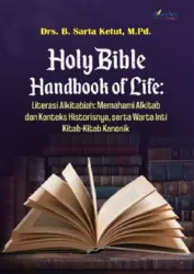 HOLY BIBLE HANDBOOK OF LIFE: Literasi Alkitabiah: Memahami Alkitab dan Konteks Historisnya, serta Warta Inti Kitab-Kitab Kanonik