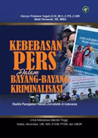 KEBEBASAN PERS DALAM BAYANG-BAYANG KRIMINALISASI : Realita Penegakan Hukum Jurnalistik di Indonesia