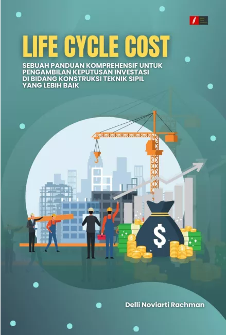 Life Cycle Cost : Sebuah Panduan Komprehensif untuk Pengambilan Keputusan Investasi di Bidang Konstruksi Teknik Sipil yang Lebih Baik