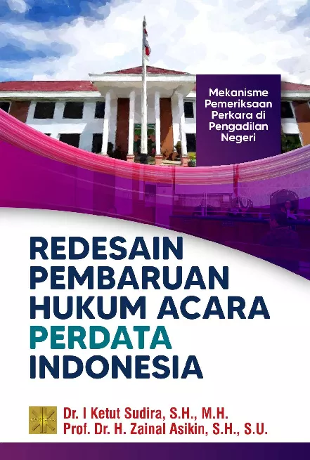Redesain Pembaruan Hukum Acara Perdata Indonesia:Mekanisme Pemeriksaan Perkara di Pengadilan Negeri