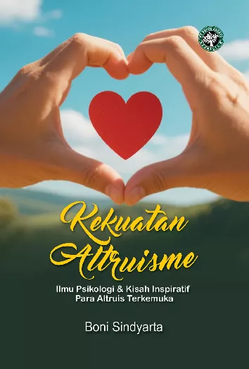 Kekuatan altruisme : ilmu psikologi & kisah inspiratif para altruis terkemuka