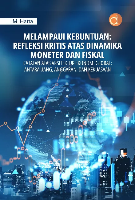 Melampaui Kebuntuan: Refleksi Kritis atas Dinamika Moneter dan Fiskal (Catatan atas Arsitektur Ekonomi Global: Antara Uang, Anggaran, dan Kekuasaan)