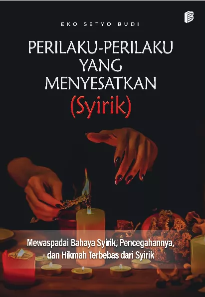 Perilaku-Perilaku yang Menyesatkan (Syirik) : Mewaspadai Bahaya Syirik, Pencegahannya, dan Hikmah Terbebas dari Syirik