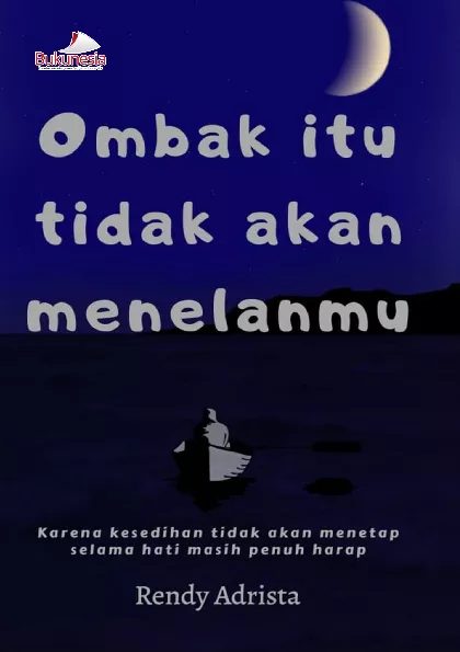 Ombak Itu Tidak akan Menelanmu karena Kesedihan Tidak akan Menetap Selama Hati Masih Penuh Harap