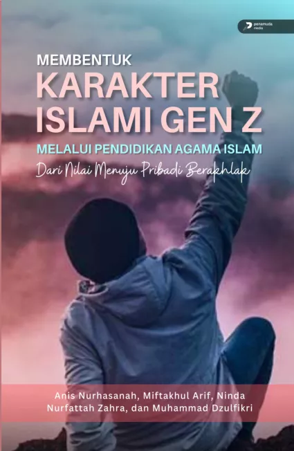 Membentuk Karakter Islami Gen Z Melalui Pendidikan Agama Islam dari Nilai Menuju Pribadi Berakhlak