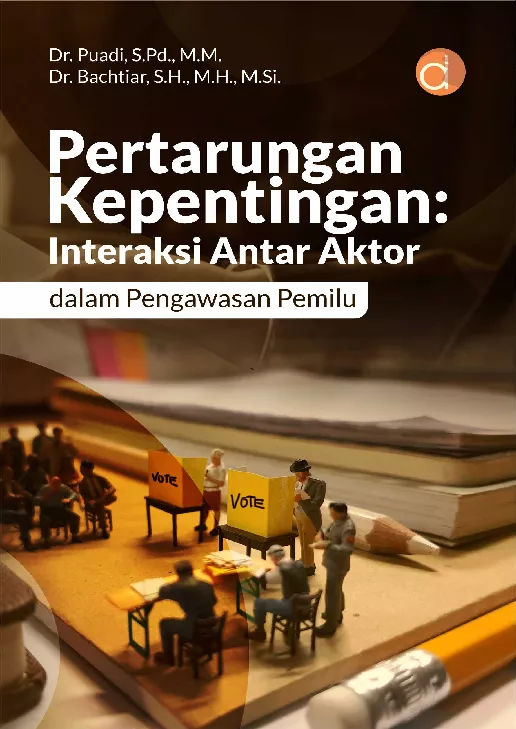 Pertarungan Kepentingan: Interaksi Antar Aktor dalam Pengawasan Pemilu