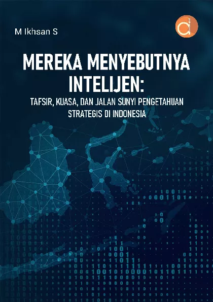 Mereka Menyebutnya Intelijen: Tafsir, Kuasa, dan Jalan Sunyi Pengetahuan Strategis di Indonesia